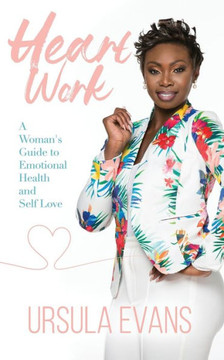 Heart Work: : A Women's Guide to Emotional Health and Self- Love