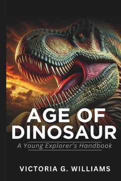 Age of Dinosaurs: A Young Explorer's Handbook