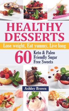 Healthy Desserts: Lose Weight, Eat Yummy, Live Long