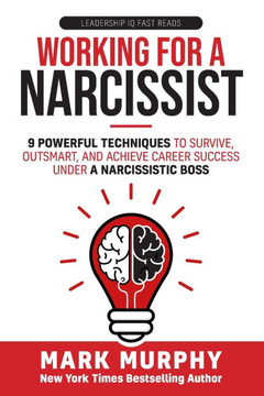 Working For A Narcissist: 9 Powerful Techniques to Survive, Outsmart, and Achieve Career Success Under a Narcissistic Boss