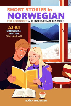 Short Stories in Norwegian for Beginners and Intermediate Learners: A2-B1, Norwegian-English Dual Language