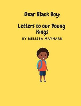Dear Black Boy: Letters to our Young Kings Dear Black Boy: Letters to our Young Kings