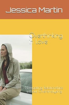 Overthinking in Love: Navigating Relationships without Overanalyzing