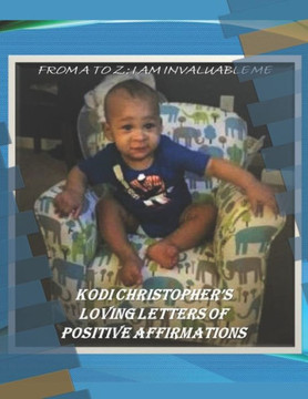 From A to Z: I Am Invaluable Me: Kodi Christopher Lovely Letters of Affirmations