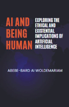 AI and Being Human: Exploring the Ethical and Existential Implications of Artificial Intelligence