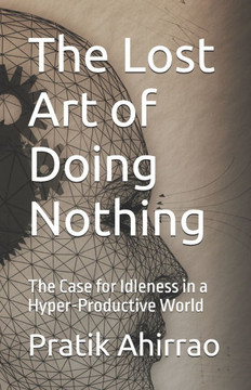 The Lost Art of Doing Nothing: The Case for Idleness in a Hyper-Productive World