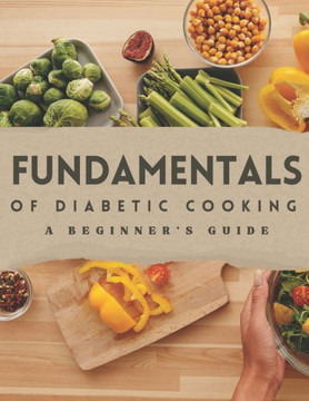 Fundamentals of Diabetic Cooking: A Beginner's Guide