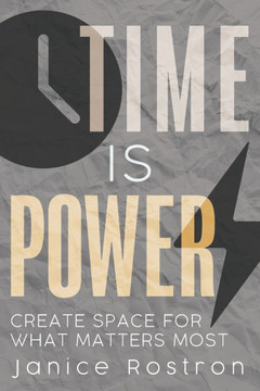 Time Is Power: Create Space for What Matters Most