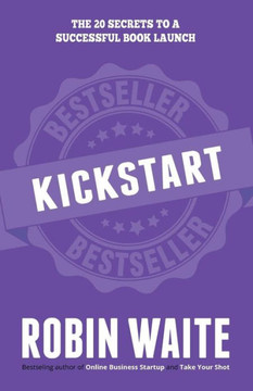 Kickstart: The 20 Secrets To A Successful Book Launch Kickstart: The 20 Secrets To A Successful Book Launch