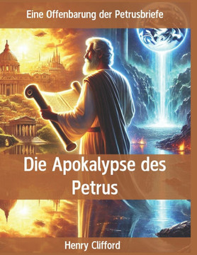 Die Apokalypse Des Petrus: Eine Offenbarung der Petrusbriefe Die Apokalypse Des Petrus: Eine Offenbarung der Petrusbriefe