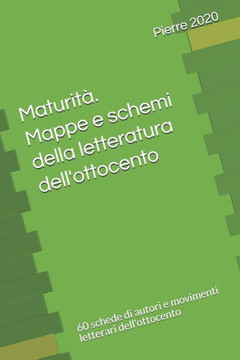 Maturità. Mappe e schemi della letteratura dell'ottocento: 60 schede di autori e movimenti letterari dell'ottocento