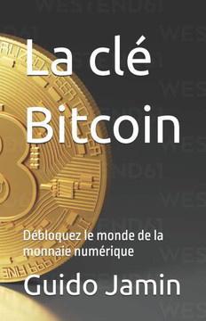 La clé Bitcoin: Débloquez le monde de la monnaie numérique La clé Bitcoin: Débloquez le monde de la monnaie numérique