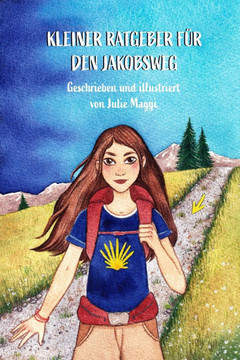 Kleiner Ratgeber für den Jakobsweg: Geschrieben und illustriert von Julie Maggi
