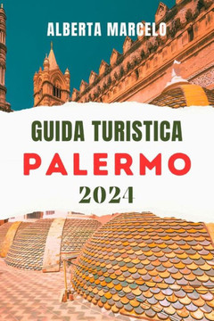 Guida Turistica Di Palermo: Il vostro compagno essenziale per scoprire la ricca storia, i tesori nascosti e le avventure indimenticabili del vivac