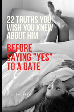 22 Truths You Wish You Knew About Him Before Saying ""Yes"" to a Date
