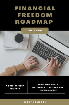 Financial Freedom Roadmap - Achieving Early Retirement through the FIRE Movement Financial Freedom Roadmap - Achieving Early Retirement through the FIRE Movement
