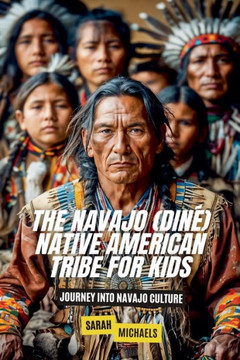 The Navajo (Diné) Native American Tribe For Kids: Journey into Navajo Culture The Navajo (Diné) Native American Tribe For Kids: Journey into Navajo Culture