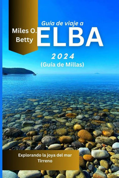Guía de viaje a Elba 2024 (Guía de Millas): Explorando la joya del mar Tirreno