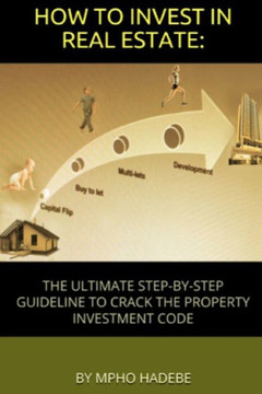 How to Invest in Real Estate: The Ultimate Step-By-Step Guideline to Crack the Property Investment Code