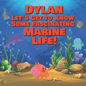 Dylan Let's Get to Know Some Fascinating Marine Life!: Personalized Baby Books with Your Child's Name in the Story - Ocean Animals Books for Toddlers