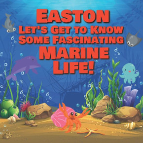 Easton Let's Get to Know Some Fascinating Marine Life!: Personalized Baby Books with Your Child's Name in the Story - Ocean Animals Books for Toddlers
