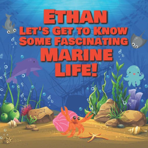 Ethan Let's Get to Know Some Fascinating Marine Life!: Personalized Baby Books with Your Child's Name in the Story - Ocean Animals Books for Toddlers