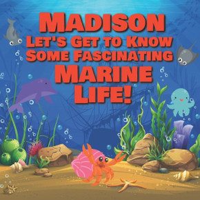 Madison Let's Get to Know Some Fascinating Marine Life!: Personalized Baby Books with Your Child's Name in the Story - Ocean Animals Books for Toddler