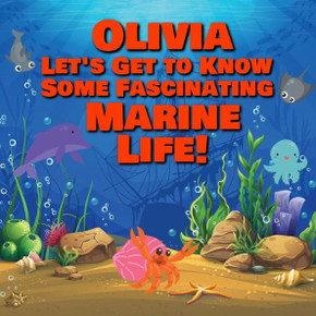 Olivia Let's Get to Know Some Fascinating Marine Life!: Personalized Baby Books with Your Child's Name in the Story - Ocean Animals Books for Toddlers