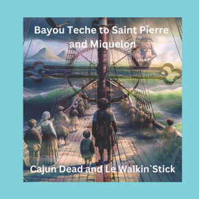 Cajun Dead and Le Walkin`Stick: Bayou Teche to Saint Pierre et Miquelon