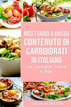 Ricettario A Basso Contenuto Di Carboidrati In italiano/ Low Carbohydrate Cookbook In Italian Ricettario A Basso Contenuto Di Carboidrati In italiano/ Low Carbohydrate Cookbook In Italian