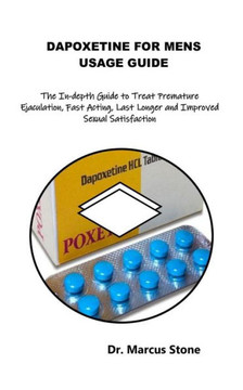 Dapoxetine for Mens Usage Guide: The In-depth Guide to Treat Premature Ejaculation, Fast Acting, Last Longer and Improved Sexual Satisfaction