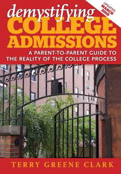 Demystifying College Admissions: A Parent-To-Parent Guide To The Reality Of The College Process Demystifying College Admissions: A Parent-To-Parent Guide To The Reality Of The College Process