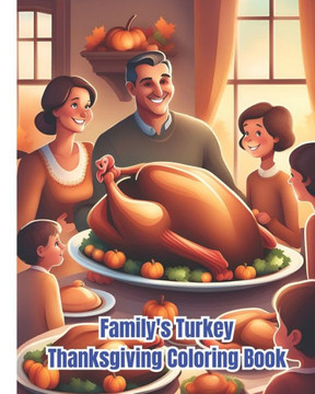 Family's Turkey Thanksgiving Coloring Book: Thanksgiving Coloring Pages With Cute Turkeys, Pumpkins, Autumn Leaves For Girls, Boys, Teens, Women, Men,