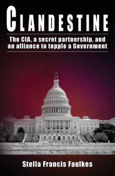Clandestine: The Cia, A Secret Partnership, And An Alliance To Topple A Government Clandestine: The Cia, A Secret Partnership, And An Alliance To Topple A Government