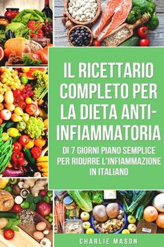 Il Ricettario Completo Per La Dieta Anti-infiammatoria Di 7 Giorni Piano Semplice Per Ridurre L'infiammazione