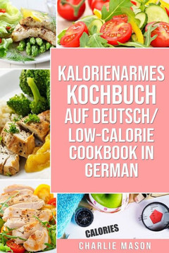 Kalorienarmes Kochbuch Auf Deutsch/ Low-calorie Cookbook In German Kalorienarmes Kochbuch Auf Deutsch/ Low-calorie Cookbook In German