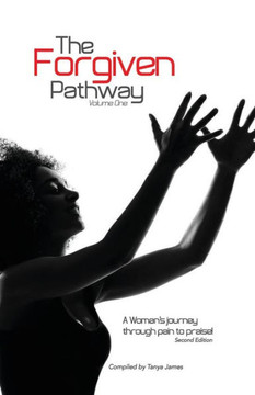 The Forgiven Pathway: A woman's journey through pain to praise!