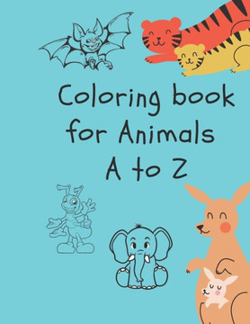 Coloring book for Animals A to Z: A Fun Alphabet Letter & Coloring Activity Book for Toddlers and Kids Ages 3-6 Coloring book for Animals A to Z: A Fun Alphabet Letter & Coloring Activity Book for Toddlers and Kids Ages 3-6