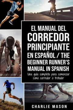 El Manual del Corredor Principiante en español/ The Beginner Runner's Manual in Spanish: Una guía completa para comenzar como corredor o trotador