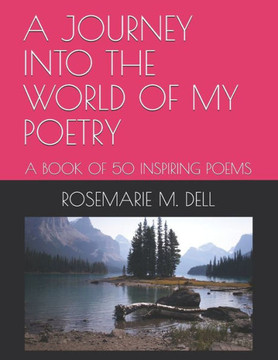A JOURNEY INTO THE WORLD Of MY POETRY: A Book of 50 Inspiring Poems