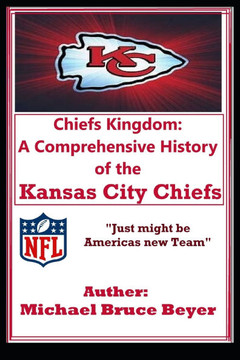 Chiefs Kingdom: A Comprehensive History of the Kansas City Chiefs