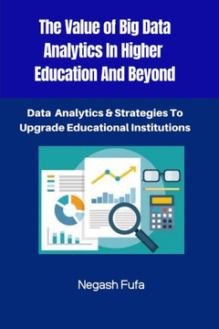 The Value Of Big Data Analytics In Higher Education And Beyond: Data Analytics & Strategies To Upgrade Educational Institutions