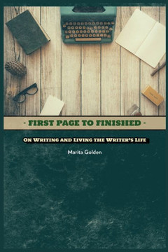 First Page to Finished: On Writing and Living the Writer's Life