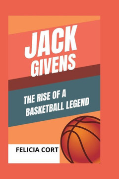 Jack Givens: The Rise of a Basketball Legend Jack Givens: The Rise of a Basketball Legend