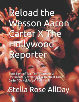 Reload the Wesson Aaron Carter X The Hollywood Reporter: Book Eight of Ten 'The Aftermath' a Documentary exploring the Death of Aaron Carter ""Oh No! A