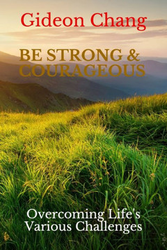 Be Strong & Courageous: Overcoming Life's Various Challenges
