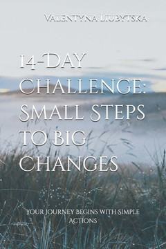 14-Day Challenge: Small Steps to Big Changes: Your Journey Begins with Simple Actions