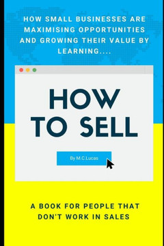 How to SELL: A sales book for people that don't work in sales How to SELL: A sales book for people that don't work in sales