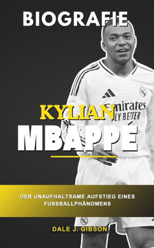 Kylian Mbappe Biografie: Der unaufhaltsame Aufstieg eines Fußballphänomens - Von Bondy zum Bernabéu, eine ausführliche Geschichte des französis