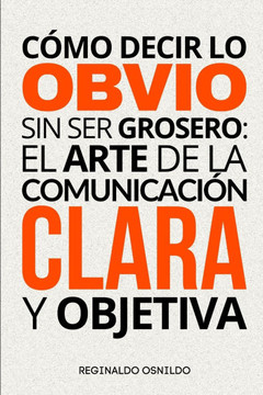 Cómo decir lo obvio sin ser grosero: el arte de la comunicación clara y objetiva